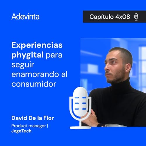 Cap&iacute;tulo 04x08: Experiencias phygital para seguir enamorando al consumidor