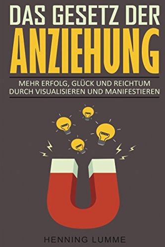 Das Gesetz der Anziehung: Mehr Erfolg, Glück und Reichtum durch Visualisieren und Manifestieren Das Gesetz der Anziehung: Mehr Erfolg, Glück und Reichtum durch Visualisieren und Manifestieren