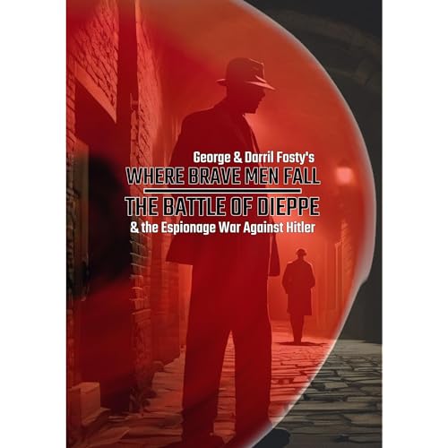 Where Brave Men Fall: The Battle of Dieppe and the Espionage War Against Hitler