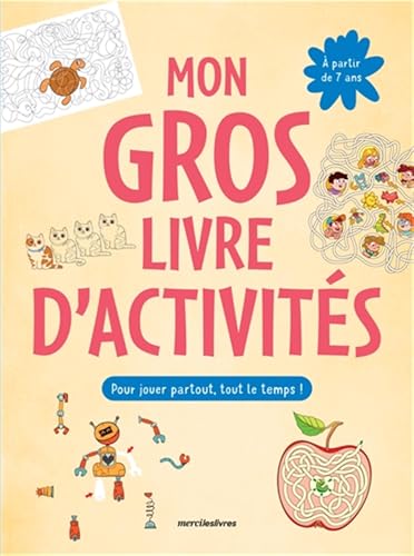 Mon gros livre d'activités - 7-9 ans: Plus de 150 activités : labyrinthes, jeux d’observation, coloriage, dessins à points... pour jouer partout, tout le temps !