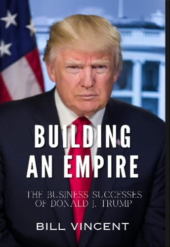 Building an Empire: The Business Successes of Donald J. Trump (English Edition)