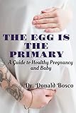 The egg is the primary : Guide for healthy pregnancy and baby (English Edition)