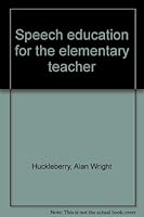 Speech education for the elementary teacher B0006C0VQU Book Cover