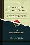  Rime del Cav. Leonardo Salviati: Secondo la Lezione Originale, Confrontata con Due Codici (Classic Reprint)