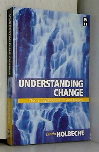UNDERSTANDING CHANGE: THEORY, IMPLEMENTATION AND SUCCESS: Holbeche .L ...