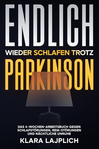 Endlich wieder schlafen trotz Parkinson: Das 4-Wochen-Arbeitsbuch gegen Schlafstörungen, REM Störungen und nächtliche Unruhe mit Schlaftyp Quiz