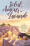 Soleil, Amour... et Lavande: La romance feel good de l'été qui sent bon...