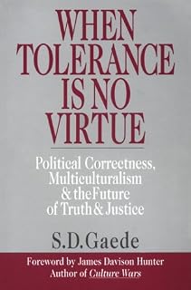 When Tolerance Is No Virtue: Political Correctness, Multiculturalism & the Future of Truth & Justice