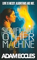 Significant Other Machine: A Romantic Comedy About Anxiety, AI, and Love B0GGZ67S7Z Book Cover