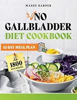No Gallbladder Diet Cookbook: 1800 Days Of Delicious And Tasteful Recipes To Balance Your Metabolism After Gallbladder Removal Surgery. Includes a 45-Day Meal Plan B0D38269GN Book Cover