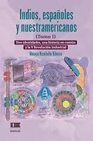 Indios, españoles y nuestramericanos (Tomo I): Tres identidades, una historia común y la V Revolución Industrial (Spanish Edition) 6125042839 Book Cover