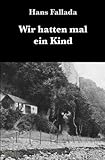 Wir hatten mal ein Kind: Eine Geschichte und Geschichten - Hans Fallada 