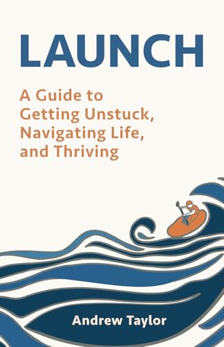 LAUNCH: A Guide to Getting Unstuck, Navigating Life, and Thriving