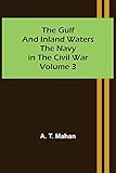  The Gulf and Inland Waters; The Navy in the Civil War. Volume 3.