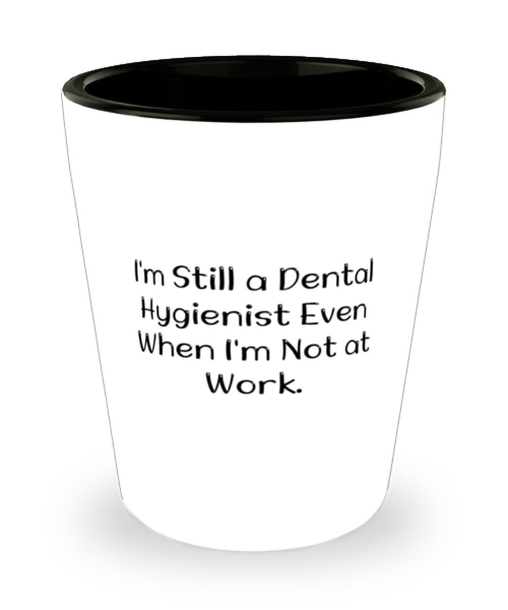 Inappropriate Dental hygienist Gifts, I'm Still a Dental Hygienist Even When I'm, Best Shot Glass For Friends From Friends