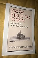 From Field to Town: Chronicles of North County History 098226710X Book Cover