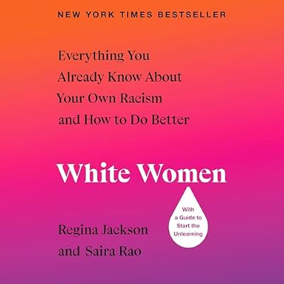 White Women: Everything You Already Know About Your Own Racism and How to Do Better