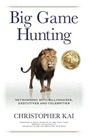 Big Game Hunting: Networking with Billionaires, Executives, and Celebrities 0692381910 Book Cover
