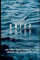 Year 1 of Grief: My first year journey after losing the love of my life B0D8P3W631 Book Cover