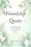 Friendship Quotes: A Gift For a Special Person (Quote Collections for Gifts/Reference)