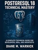  PostgreSQL 18 Technical Mastery: A Complete Technical Guide for Developers, DBAs, and Architects