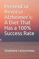 Prevent or Reverse Alzheimer's: A Diet That Has a 100% Success Rate B08DSNCVHT Book Cover
