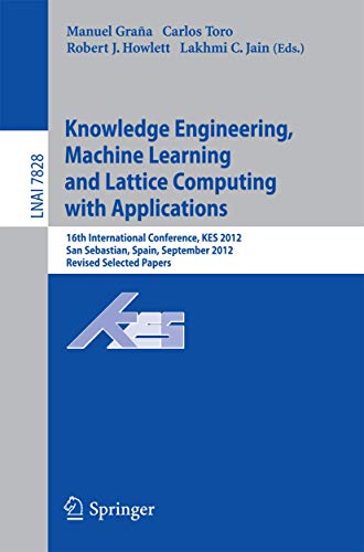 Knowledge Engineering, Machine Learning and Lattice Computing With Applications: 16th International Conference, Kes 2012, San Sebastian, Spain, ... Notes in Artificial Intelligence, 7828) view 2