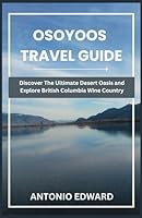 OSOYOOS TRAVEL GUIDE: Discover The Ultimate Desert Oasis and Explore British Columbia Wine Country B0D56TGGW4 Book Cover