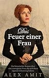  Das Feuer einer Frau: Ein historischer Roman über eine couragierte Frau, die sich ihren eigenen Lebensweg bahnte