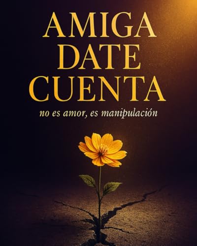 Amiga date cuenta, no es amor, es manipulación: No vuelvas con un narcisista - Guía práctica p...