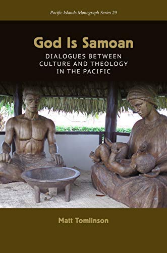 God Is Samoan: Dialogues between Culture and Theology in the Pacific (Pacific Islands Monograph Series Book 29)