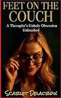 Feet on the Couch: A Therapist's Unholy Obsession Unleashed (Addictive Filth) B0G31T6P93 Book Cover