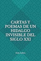 Cartas y poemas de un hidalgo invisible del sigo XXI (Spanish Edition) B0F6CBV95F Book Cover