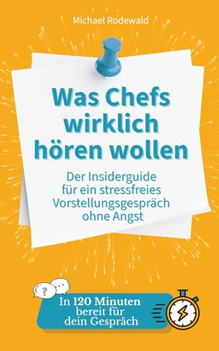 Was Chefs wirklich hören wollen - der Insiderguide für ein stressfreies Vorstellungsgespräch ohne Angst: Geheimes Insiderwissen einer Führungskraft für dein Bewerbungsgespräch