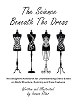 The Science Beneath The Dress: The Designers Handbook for Understanding Dress Based on Body Structure, Coloring and Face Features 1535430850 Book Cover
