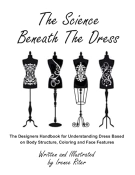 Paperback The Science Beneath The Dress: The Designers Handbook for Understanding Dress Based on Body Structure, Coloring and Face Features Book