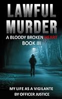 Lawful Murder: A Bloody Broken Heart: My Life As A Vigilante Book III 0999383965 Book Cover