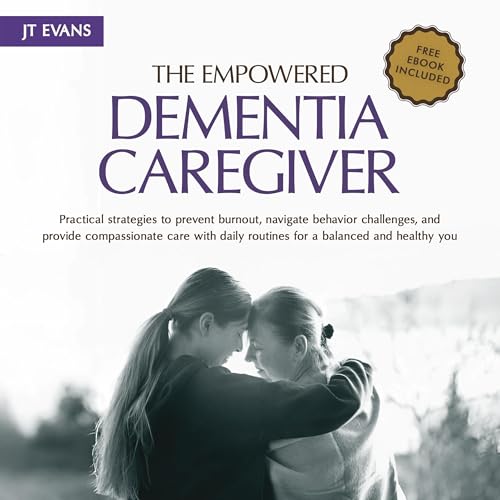 The Empowered Dementia Caregiver by J T Evans