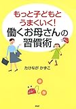 もっと子どもとうまくいく！ 働くお母さんの習慣術