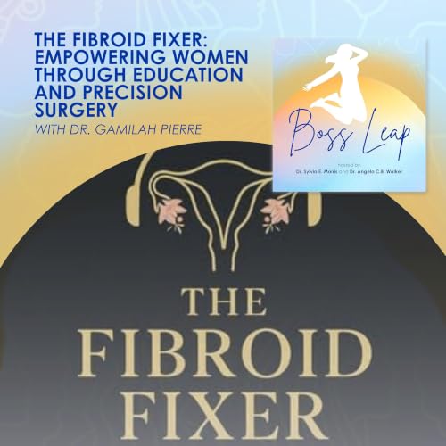 The Fibroid Fixer: Empowering Women Through Education and Precision Surgery With Dr. Gamilah Pierre