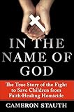 In the Name of God: The True Story of the Fight to Save Children from Faith-Healing Homicide