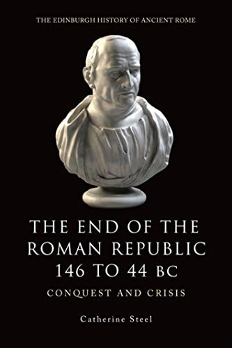 The End of the Roman Republic 146 to 44 BC: Conquest and Crisis (The Edinburgh History of Ancient Rome)