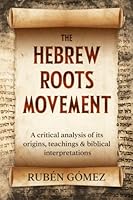 The Hebrew Roots Movement: A critical analysis of its origins, teachings & biblical interpretations 0956200664 Book Cover
