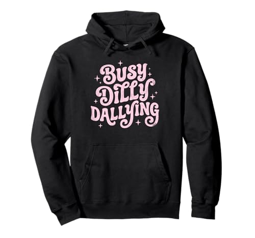 Busy Dilly Dallying Funny Sarcastic Sayings Gen Z Humor Meme Pullover Hoodie