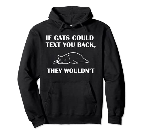 If Cats Could Text You Back - They Wouldn't Funny Cat Felpa con Cappuccio