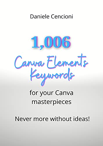  1006 Canva Elements Keywords for your Canva masterpieces: Never more without ideas when you use Canva! (English Edition)
