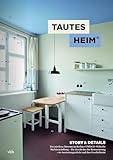 Tautes Heim. Story und Details: Das mietbare Museum im Berliner UNESCO-Welterbe Hufeisensiedlung – Die Geschichte der Restaurierung + 60 Möbel und Ausstattungsstücke und ihre Geschichte(n)