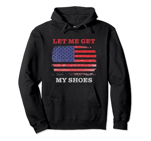 Let Me Get My Shoes – USA Funny Quote Humor Grunge Sweat à Capuche