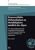  Bronzezeitliche Färbetechniken an Metallobjekten nördlich der Alpen: Eine archäometallurgische Studie zur prähistorischen Anwendung von Tauschierung ... des Landesmuseums für Vorgeschichte Halle)