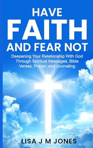 Have Faith and Fear Not: Deepening your Relationship with God